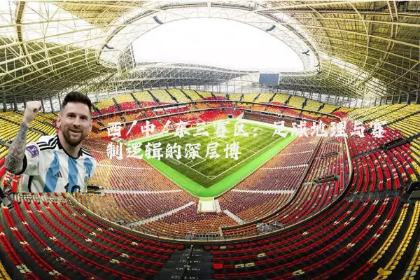 西/中/东三赛区：足球地理与赛制逻辑的深层博弈