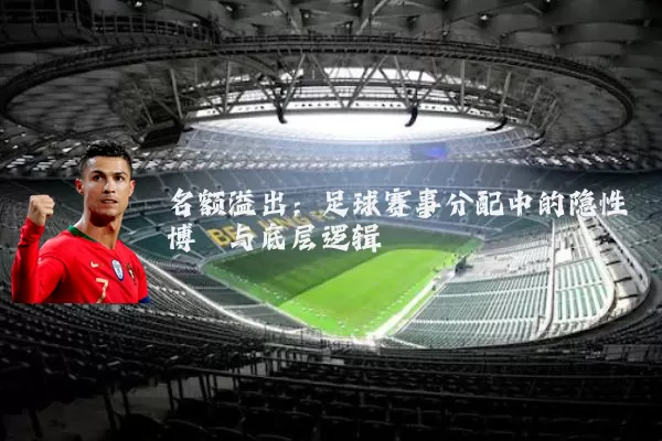 名额溢出：足球赛事分配中的隐性博弈与底层逻辑