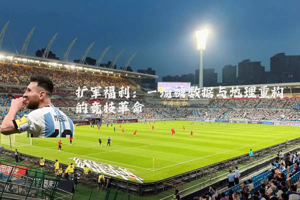 扩军福利：一场被数据与地理重构的竞技革命